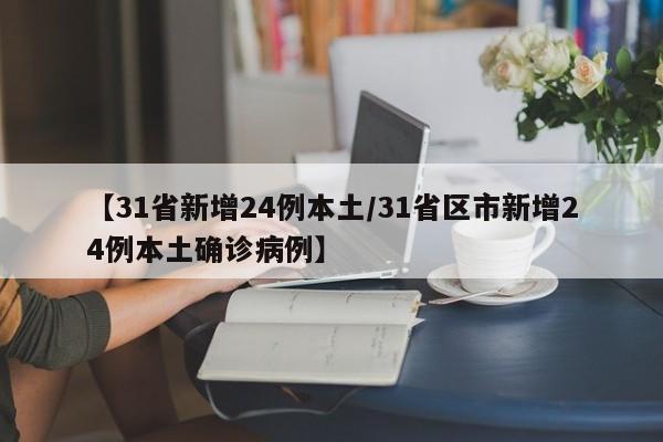 【31省新增24例本土/31省区市新增24例本土确诊病例】