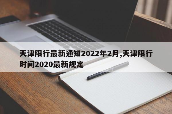 天津限行最新通知2022年2月,天津限行时间2020最新规定