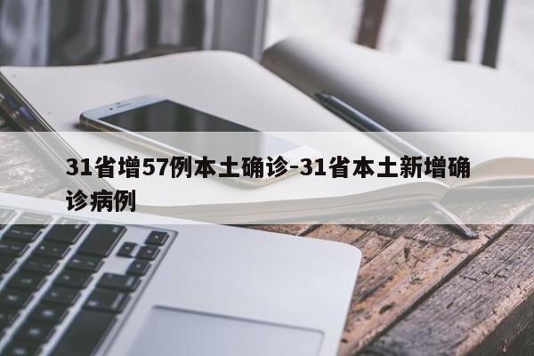 31省增57例本土确诊-31省本土新增确诊病例