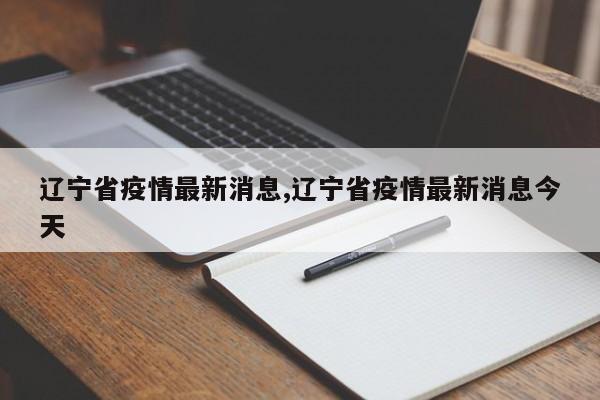辽宁省疫情最新消息,辽宁省疫情最新消息今天