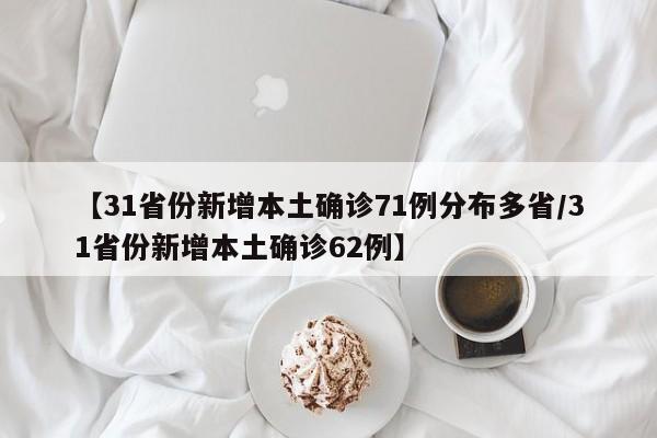 【31省份新增本土确诊71例分布多省/31省份新增本土确诊62例】