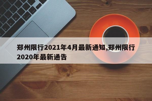 郑州限行2021年4月最新通知,郑州限行2020年最新通告